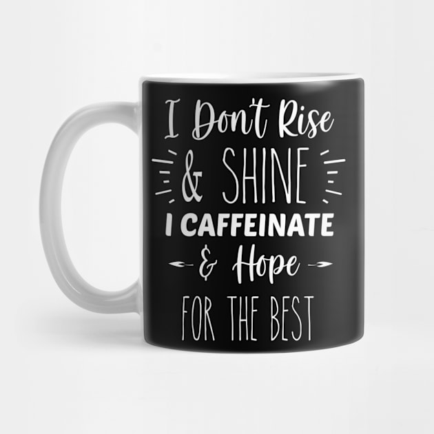 I Don't Rise And Shine, I Caffeinate And Hope For The Best | Inspirational | Equality | Positivity | Motivational Life Quote by Trade Theory